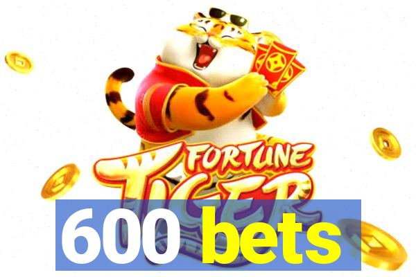 600 bets
